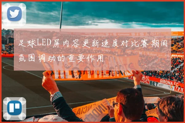 足球LED屏内容更新速度对比赛期间氛围调动的重要作用